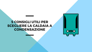 5 consigli utili per scegliere la caldaia a condensazione - Climamarket