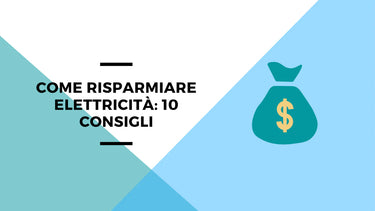 Come risparmiare elettricità: 10 consigli - Climamarket