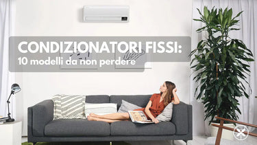 Condizionatori fissi: 10 modelli da non perdere - Climamarket