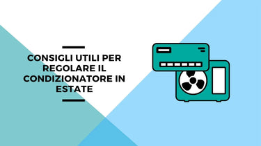 Consigli utili per regolare il condizionatore in estate - Climamarket