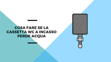Cosa fare se la cassetta WC a incasso perde acqua - Climamarket
