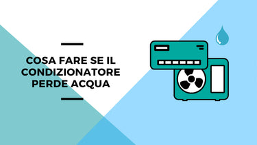 Ecco cosa fare se il condizionatore perde acqua - Climamarket