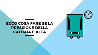 Ecco cosa fare se la pressione della caldaia è alta - Climamarket