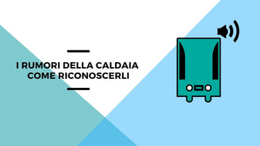 I rumori della caldaia: come riconoscerli - Climamarket