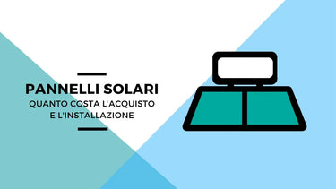 Pannelli solari: quanto costa l'acquisto e l'installazione - Climamarket
