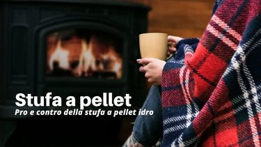 Pro e contro della stufa a pellet idro - Climamarket