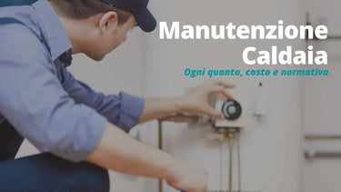 Scadenze, costi e regole per la manutenzione della caldaia - Climamarket