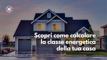Scopri come calcolare la classe energetica della tua casa - Climamarket
