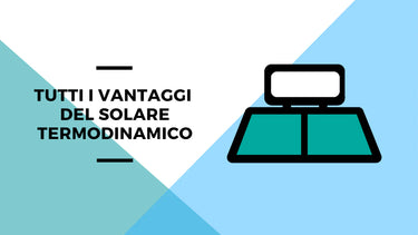 Tutti i vantaggi del solare termodinamico - Climamarket